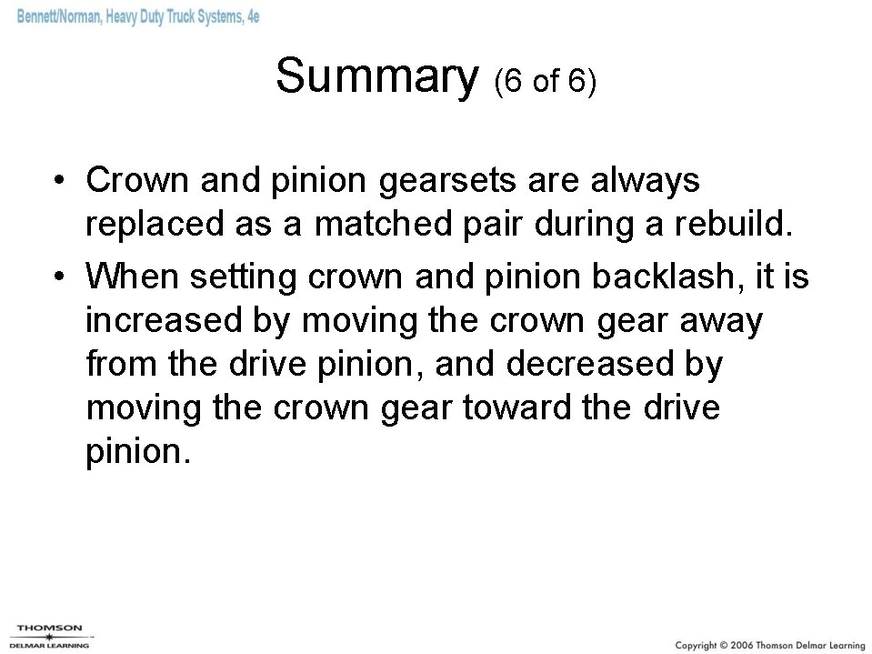 Summary (6 of 6) • Crown and pinion gearsets are always replaced as a