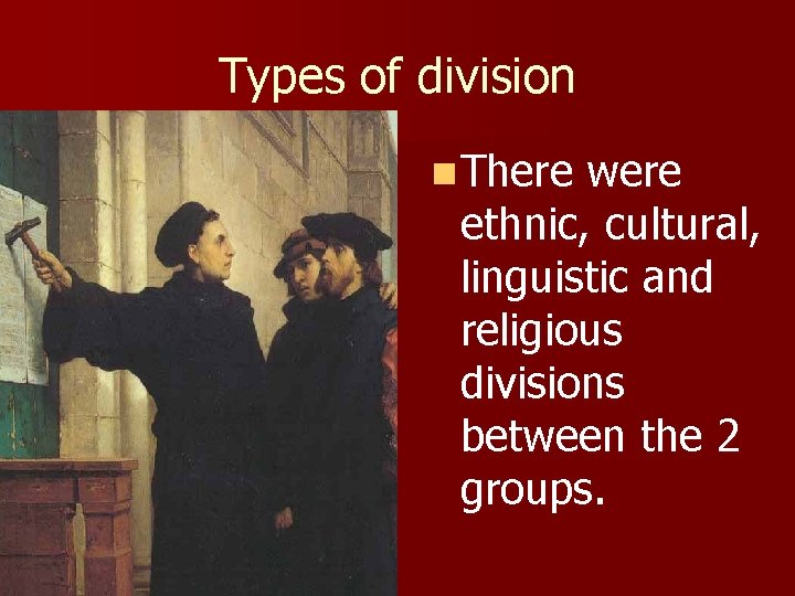 Types of division n There were ethnic, cultural, linguistic and religious divisions between the Types of division n There were ethnic, cultural, linguistic and religious divisions between the