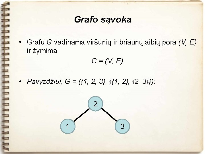 Grafo sąvoka • Grafu G vadinama viršūnių ir briaunų aibių pora (V, E) ir