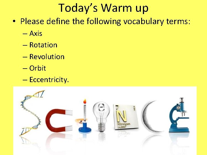 Today’s Warm up • Please define the following vocabulary terms: – Axis – Rotation