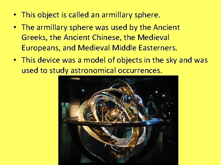  • This object is called an armillary sphere. • The armillary sphere was