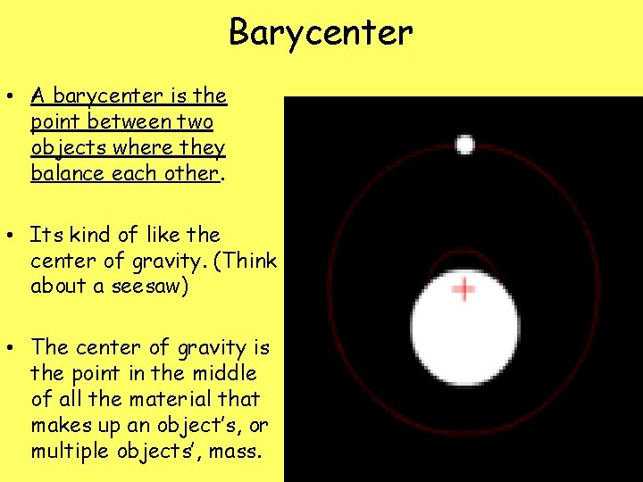 Barycenter • A barycenter is the point between two objects where they balance each