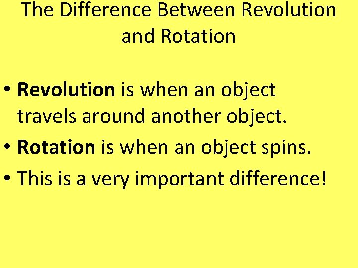 The Difference Between Revolution and Rotation • Revolution is when an object travels around