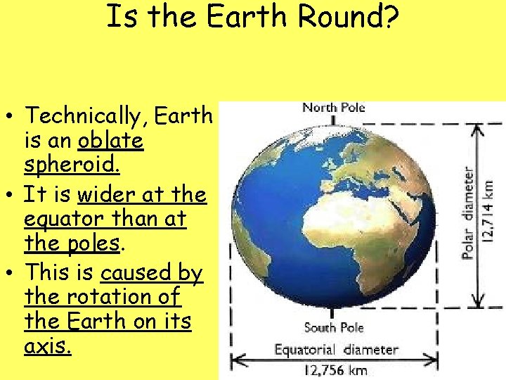 Is the Earth Round? • Technically, Earth is an oblate spheroid. • It is