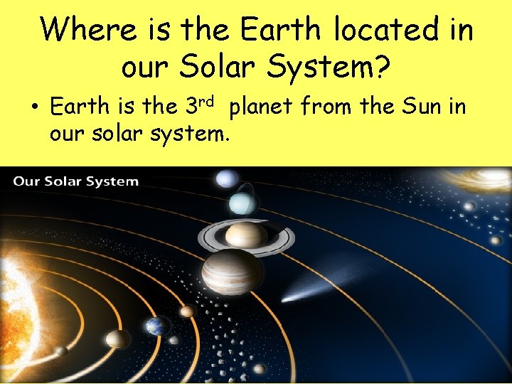 Where is the Earth located in our Solar System? • Earth is the 3
