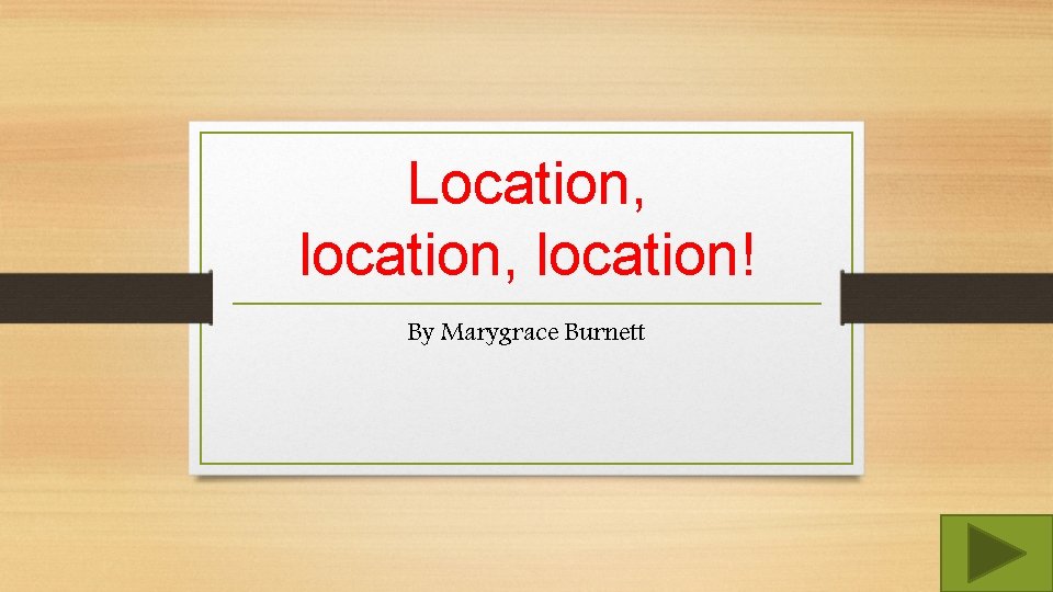 Location, location, location! By Marygrace Burnett 