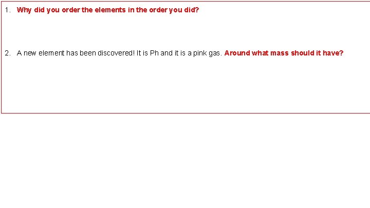 1. Why did you order the elements in the order you did? 2. A