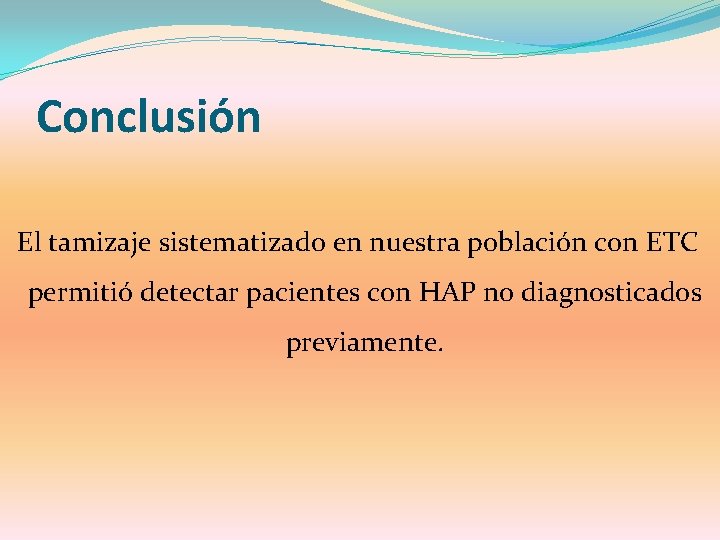 Conclusión El tamizaje sistematizado en nuestra población con ETC permitió detectar pacientes con HAP