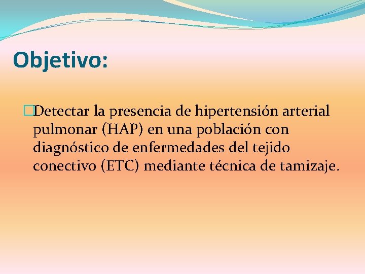 Objetivo: �Detectar la presencia de hipertensión arterial pulmonar (HAP) en una población con diagnóstico