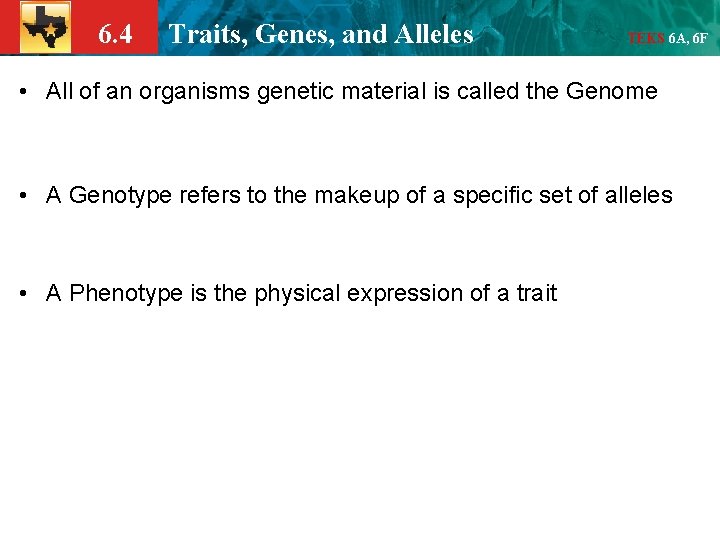 6. 4 Traits, Genes, and Alleles TEKS 6 A, 6 F • All of
