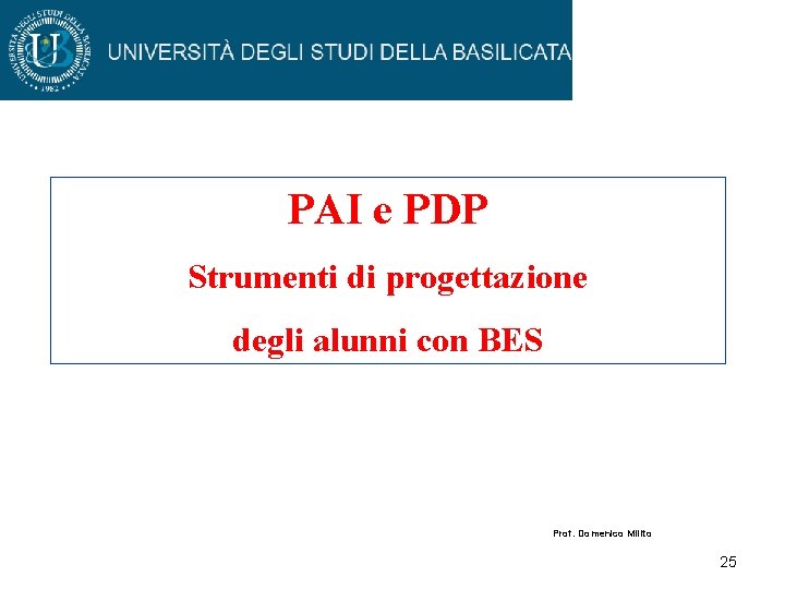 PAI e PDP Strumenti di progettazione degli alunni con BES Prof. Domenico Milito 25