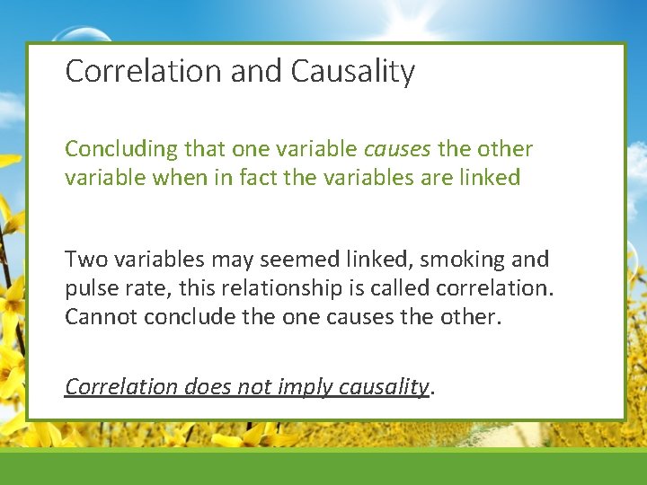 Correlation and Causality Concluding that one variable causes the other variable when in fact