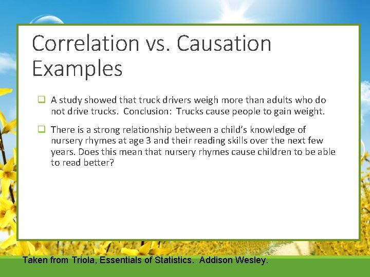 Correlation vs. Causation Examples q A study showed that truck drivers weigh more than