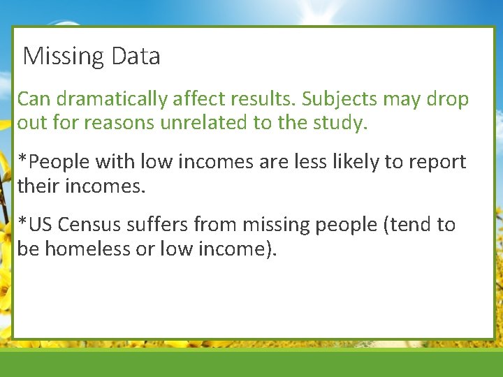 Missing Data Can dramatically affect results. Subjects may drop out for reasons unrelated to