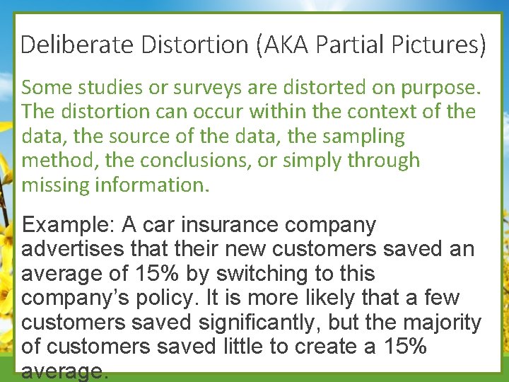 Deliberate Distortion (AKA Partial Pictures) Some studies or surveys are distorted on purpose. The