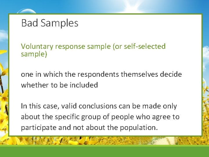 Bad Samples Voluntary response sample (or self-selected sample) one in which the respondents themselves
