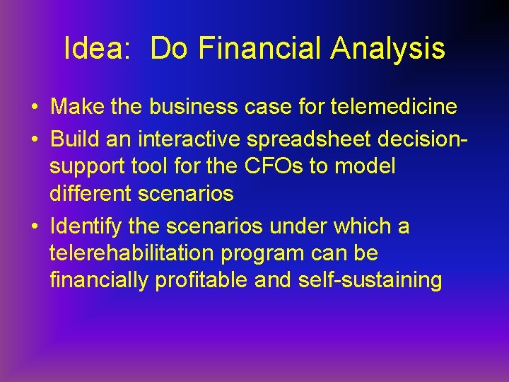 Idea: Do Financial Analysis • Make the business case for telemedicine • Build an