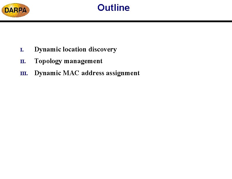 Outline I. Dynamic location discovery II. Topology management III. Dynamic MAC address assignment Outline I. Dynamic location discovery II. Topology management III. Dynamic MAC address assignment