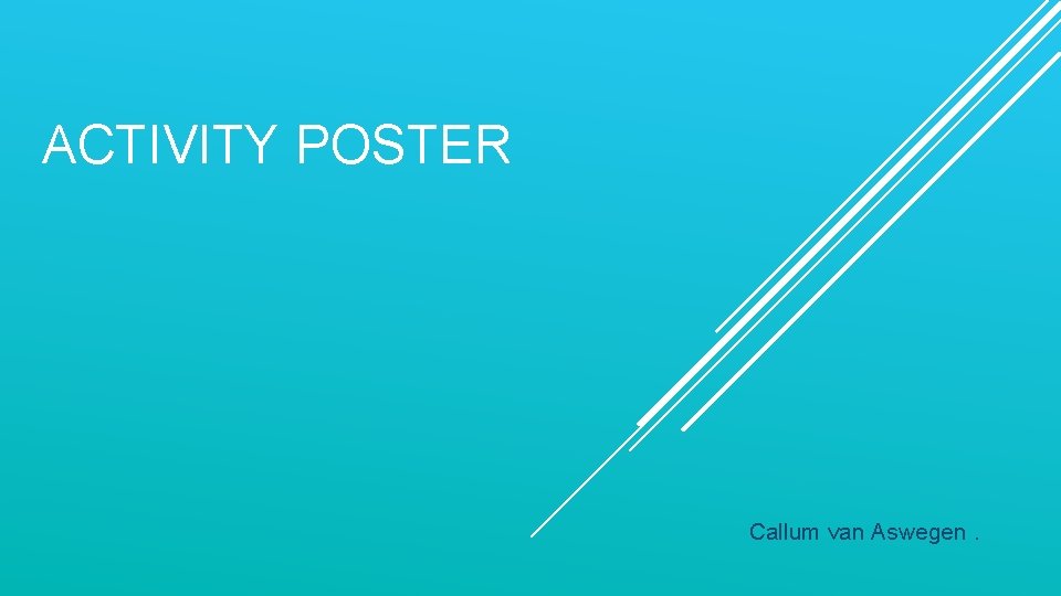 ACTIVITY POSTER Callum van Aswegen. 