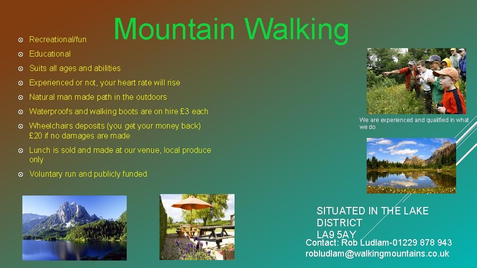 Mountain Walking Recreational/fun Educational Suits all ages and abilities Experienced or not, your heart