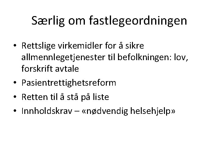 Særlig om fastlegeordningen • Rettslige virkemidler for å sikre allmennlegetjenester til befolkningen: lov, forskrift