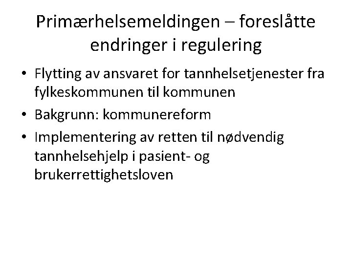 Primærhelsemeldingen – foreslåtte endringer i regulering • Flytting av ansvaret for tannhelsetjenester fra fylkeskommunen