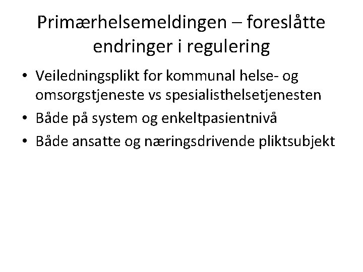 Primærhelsemeldingen – foreslåtte endringer i regulering • Veiledningsplikt for kommunal helse- og omsorgstjeneste vs