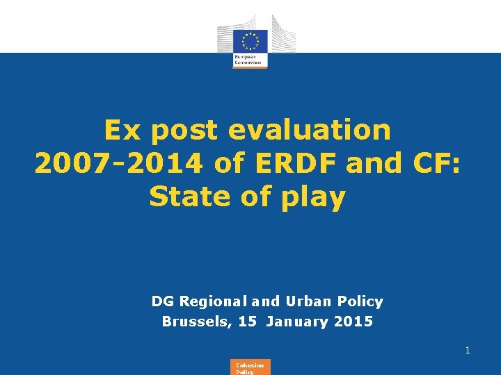 Ex post evaluation 2007 -2014 of ERDF and CF: State of play DG Regional