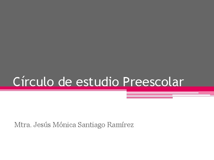 Círculo de estudio Preescolar Mtra. Jesús Mónica Santiago Ramírez 