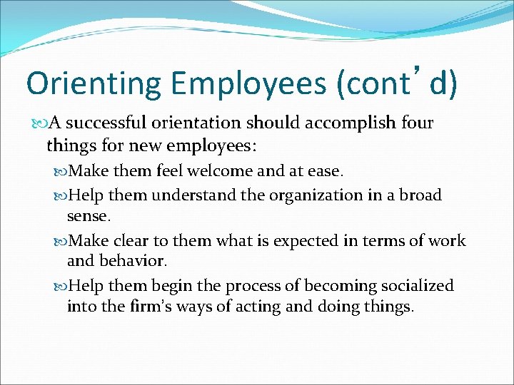 Orienting Employees (cont’d) A successful orientation should accomplish four things for new employees: Make