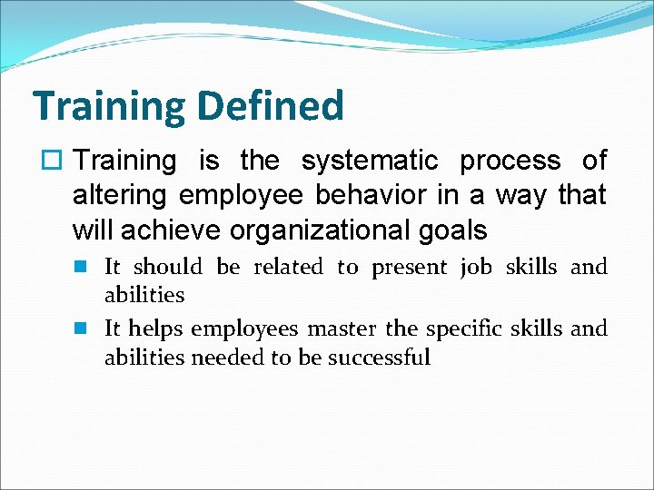 Training Defined o Training is the systematic process of altering employee behavior in a