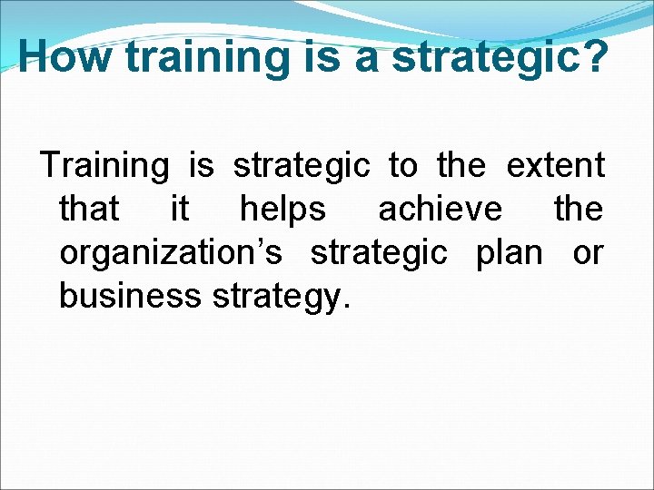 How training is a strategic? Training is strategic to the extent that it helps How training is a strategic? Training is strategic to the extent that it helps