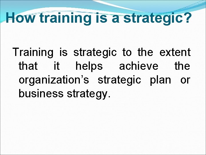 How training is a strategic? Training is strategic to the extent that it helps