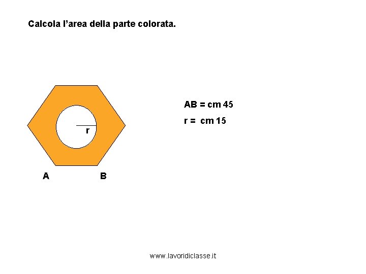 Calcola l’area della parte colorata. AB = cm 45 r = cm 15 r