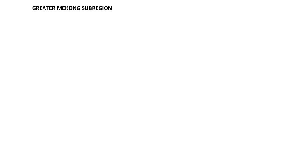 GREATER MEKONG SUBREGION 