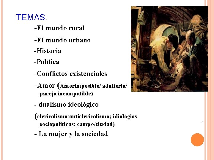 TEMAS: -El mundo rural -El mundo urbano -Historia -Política -Conflictos existenciales -Amor (Amorimposible/ adulterio/