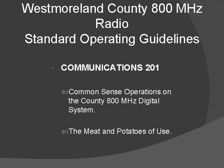Westmoreland County 800 MHz Radio Standard Operating Guidelines COMMUNICATIONS 201 Common Sense Operations on