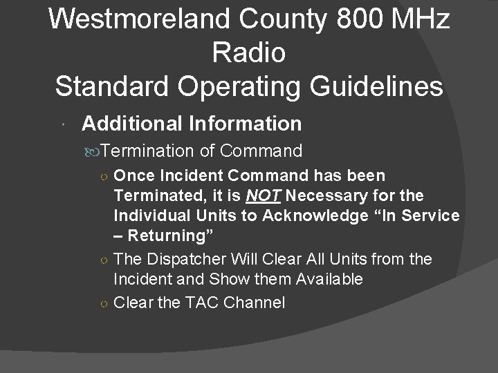Westmoreland County 800 MHz Radio Standard Operating Guidelines Additional Information Termination of Command ○