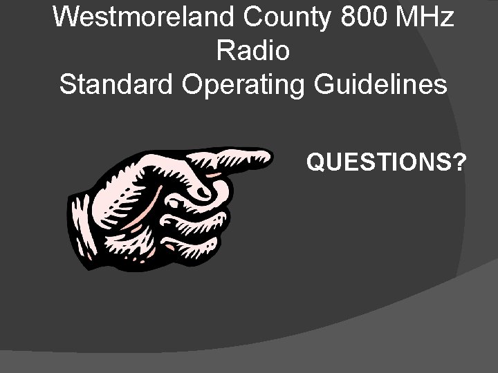 Westmoreland County 800 MHz Radio Standard Operating Guidelines QUESTIONS? 