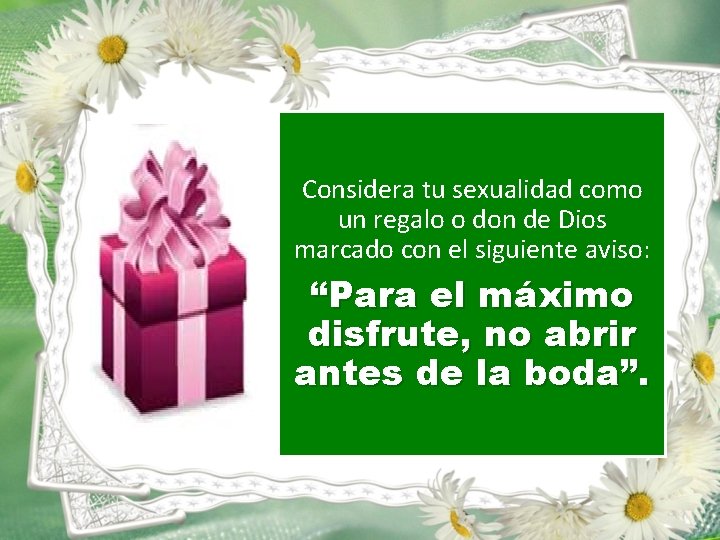 Considera tu sexualidad como un regalo o don de Dios marcado con el siguiente