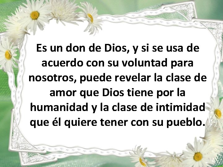 Es un don de Dios, y si se usa de acuerdo con su voluntad