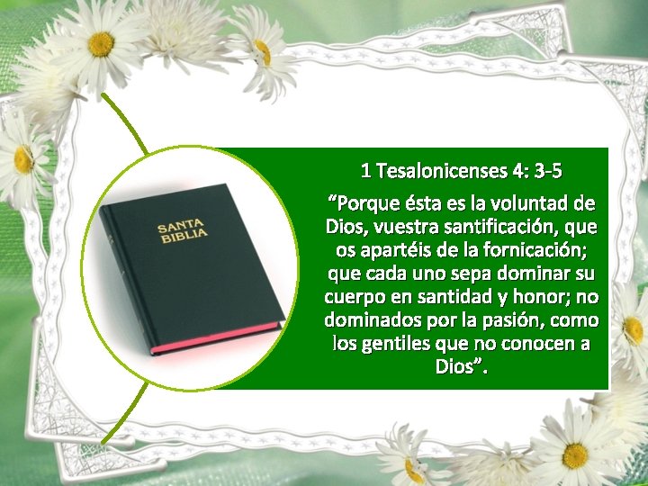 1 Tesalonicenses 4: 3 -5 “Porque ésta es la voluntad de Dios, vuestra santificación,