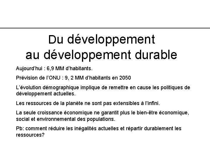 Du développement au développement durable Aujourd’hui : 6, 9 MM d’habitants. Prévision de l’ONU