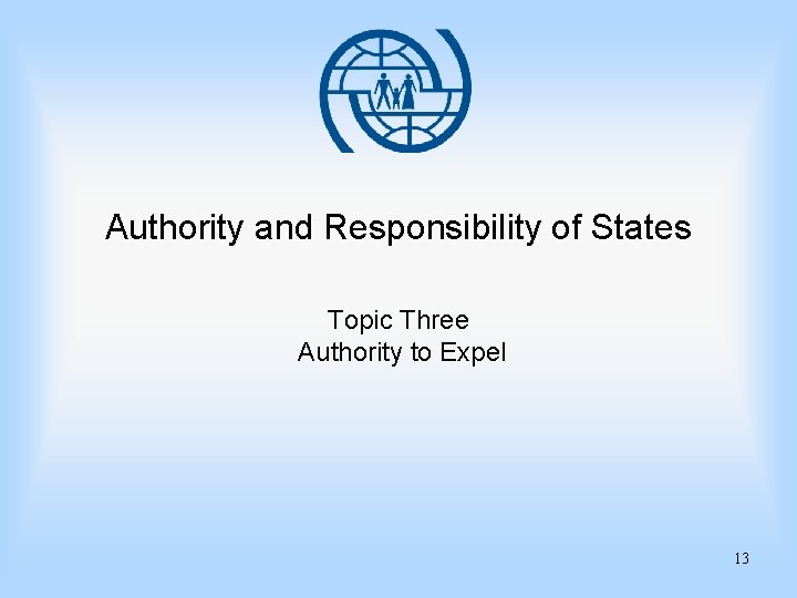 Authority and Responsibility of States Topic Three Authority to Expel 13 