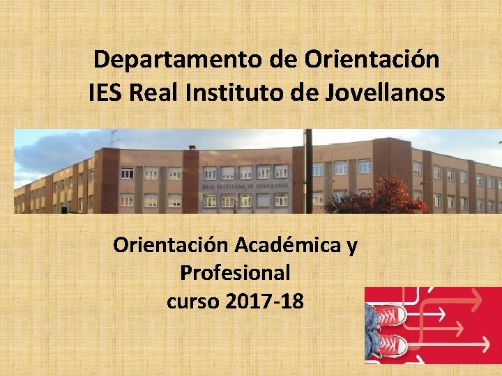 Departamento de Orientación IES Real Instituto de Jovellanos Orientación Académica y Profesional curso 2017 Departamento de Orientación IES Real Instituto de Jovellanos Orientación Académica y Profesional curso 2017
