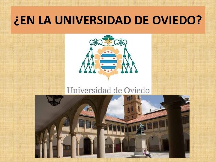 ¿EN LA UNIVERSIDAD DE OVIEDO? ¿EN LA UNIVERSIDAD DE OVIEDO?
