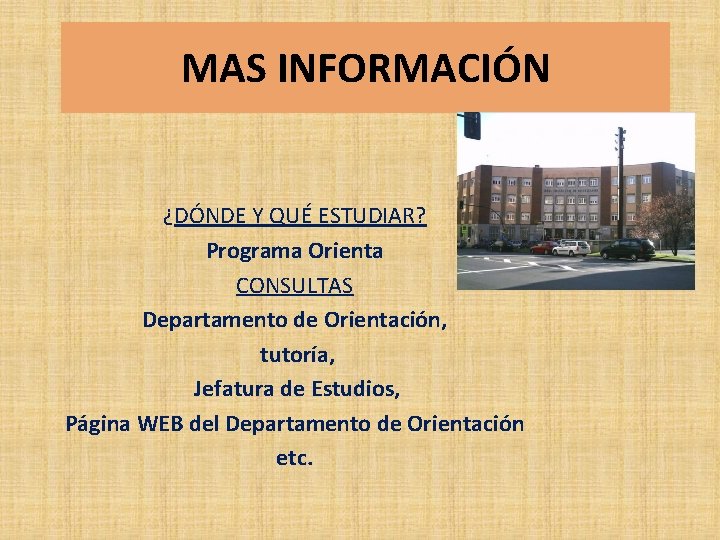 MAS INFORMACIÓN ¿DÓNDE Y QUÉ ESTUDIAR? Programa Orienta CONSULTAS Departamento de Orientación, tutoría, Jefatura MAS INFORMACIÓN ¿DÓNDE Y QUÉ ESTUDIAR? Programa Orienta CONSULTAS Departamento de Orientación, tutoría, Jefatura