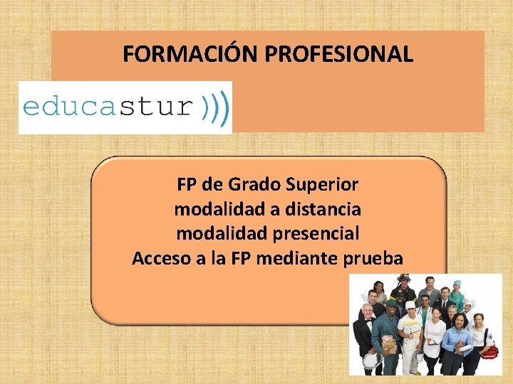 FORMACIÓN PROFESIONAL FP de Grado Superior modalidad a distancia modalidad presencial Acceso a la FORMACIÓN PROFESIONAL FP de Grado Superior modalidad a distancia modalidad presencial Acceso a la