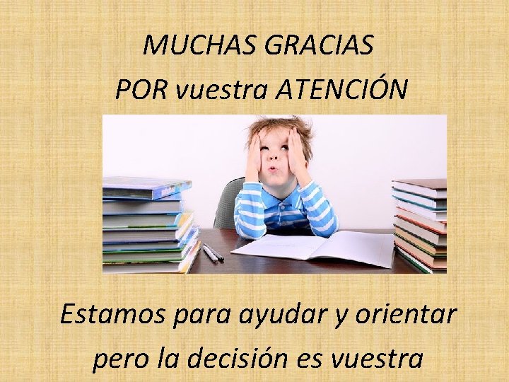 MUCHAS GRACIAS POR vuestra ATENCIÓN Estamos para ayudar y orientar pero la decisión es MUCHAS GRACIAS POR vuestra ATENCIÓN Estamos para ayudar y orientar pero la decisión es