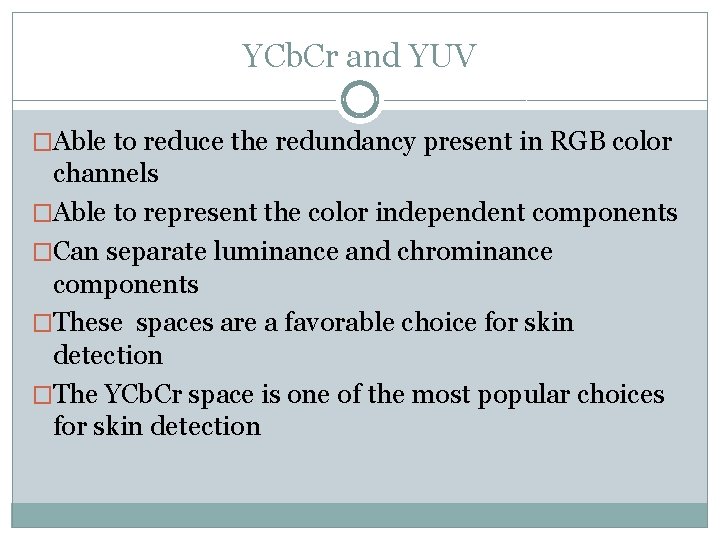 YCb. Cr and YUV �Able to reduce the redundancy present in RGB color channels